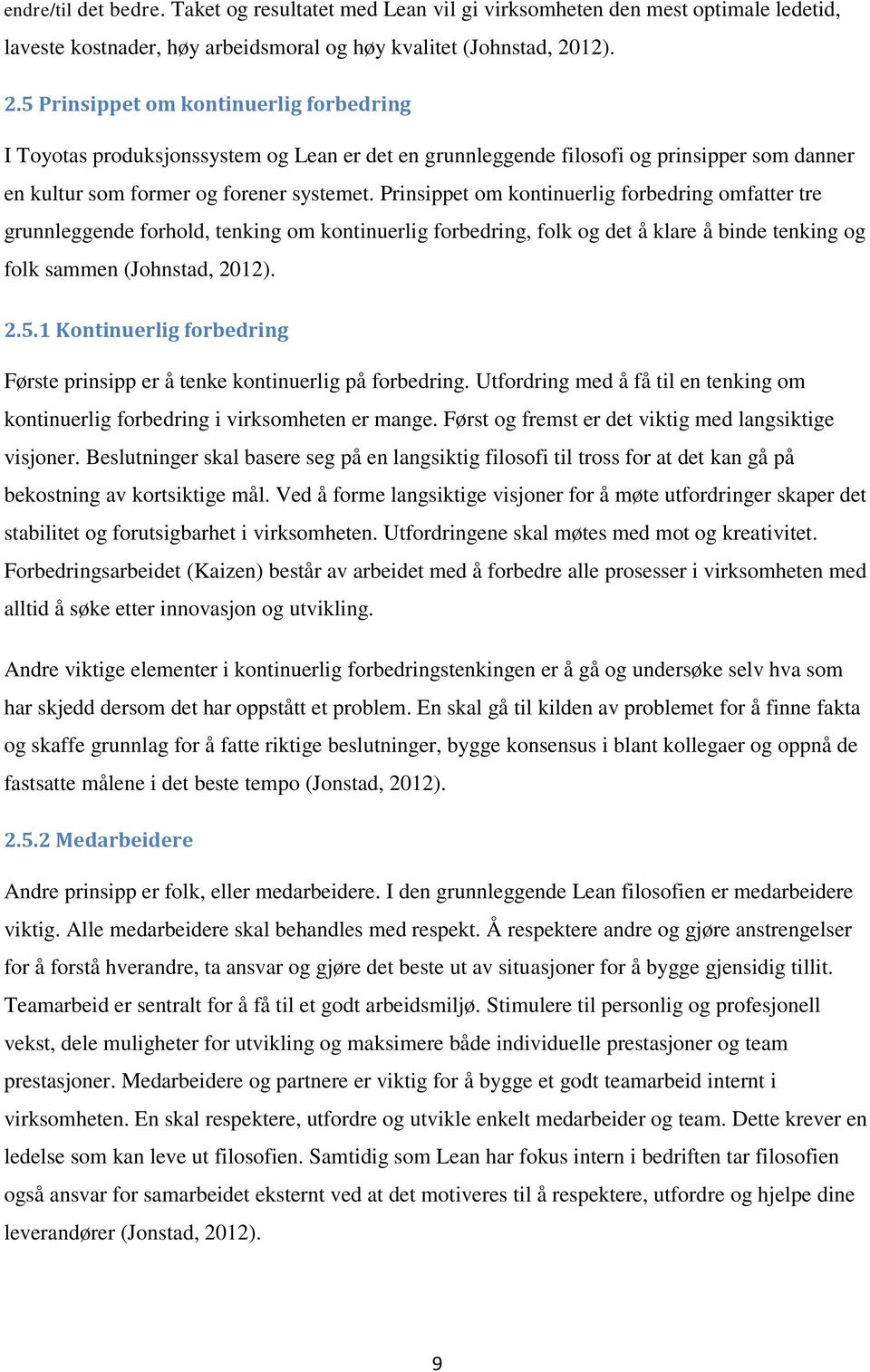 Prinsippet om kontinuerlig forbedring omfatter tre grunnleggende forhold, tenking om kontinuerlig forbedring, folk og det å klare å binde tenking og folk sammen (Johnstad, 2012). 2.5.