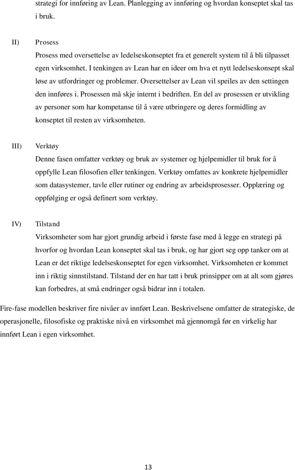 I tenkingen av Lean har en ideer om hva et nytt ledelseskonsept skal løse av utfordringer og problemer. Oversettelser av Lean vil speiles av den settingen den innføres i.