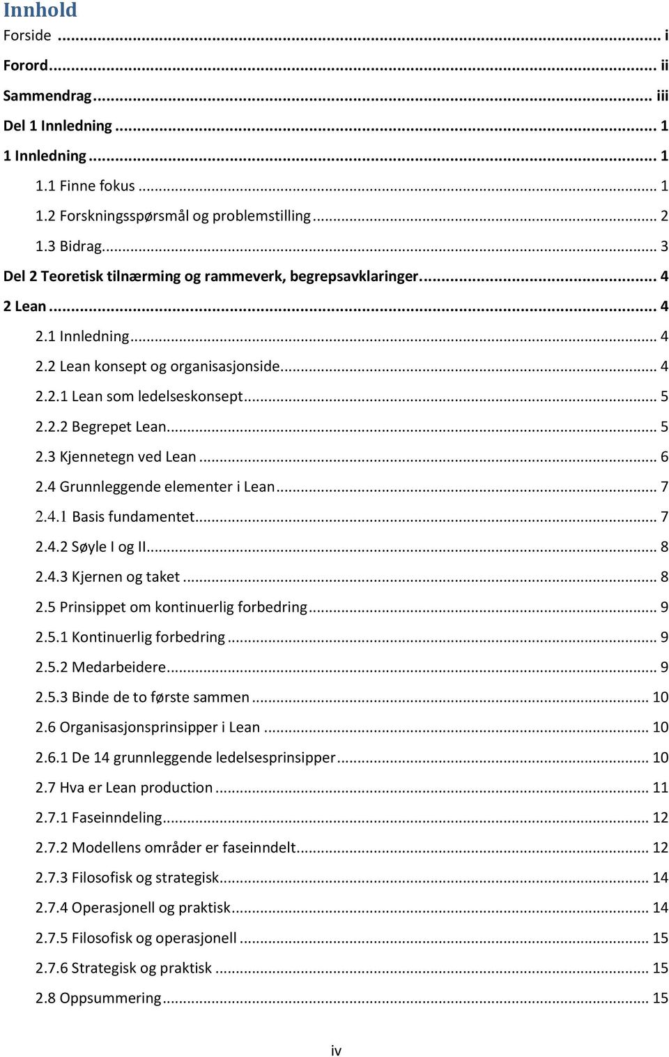 .. 5 2.3 Kjennetegn ved Lean... 6 2.4 Grunnleggende elementer i Lean... 7 2.4.1 Basis fundamentet... 7 2.4.2 Søyle I og II... 8 2.4.3 Kjernen og taket... 8 2.5 Prinsippet om kontinuerlig forbedring.