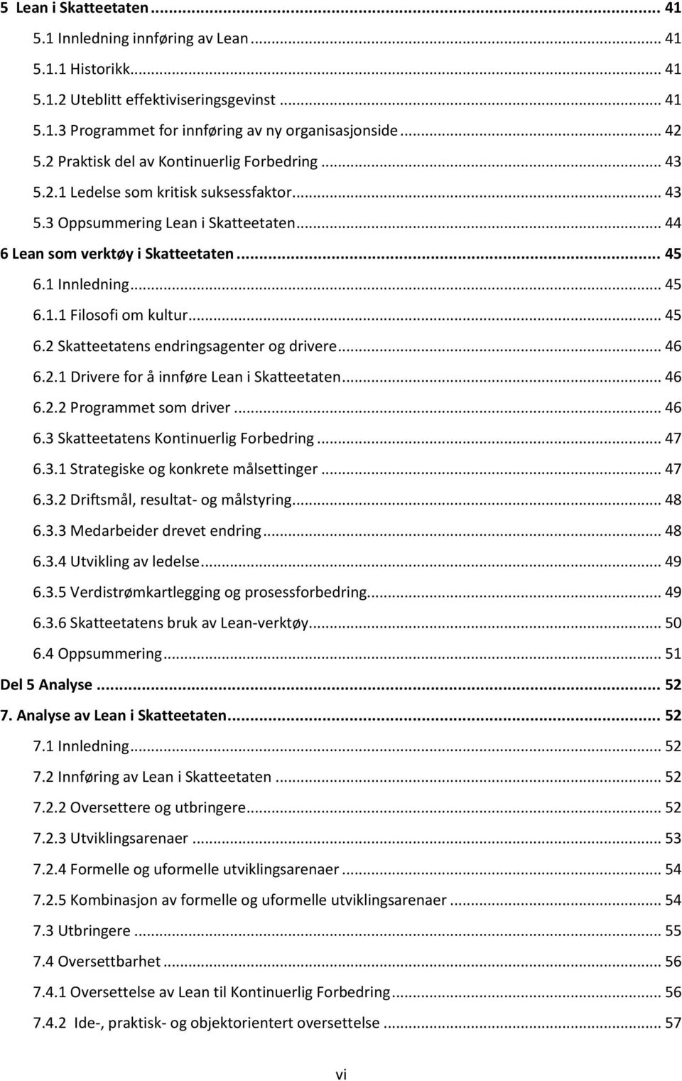 .. 45 6.2 Skatteetatens endringsagenter og drivere... 46 6.2.1 Drivere for å innføre Lean i Skatteetaten... 46 6.2.2 Programmet som driver... 46 6.3 Skatteetatens Kontinuerlig Forbedring... 47 6.3.1 Strategiske og konkrete målsettinger.