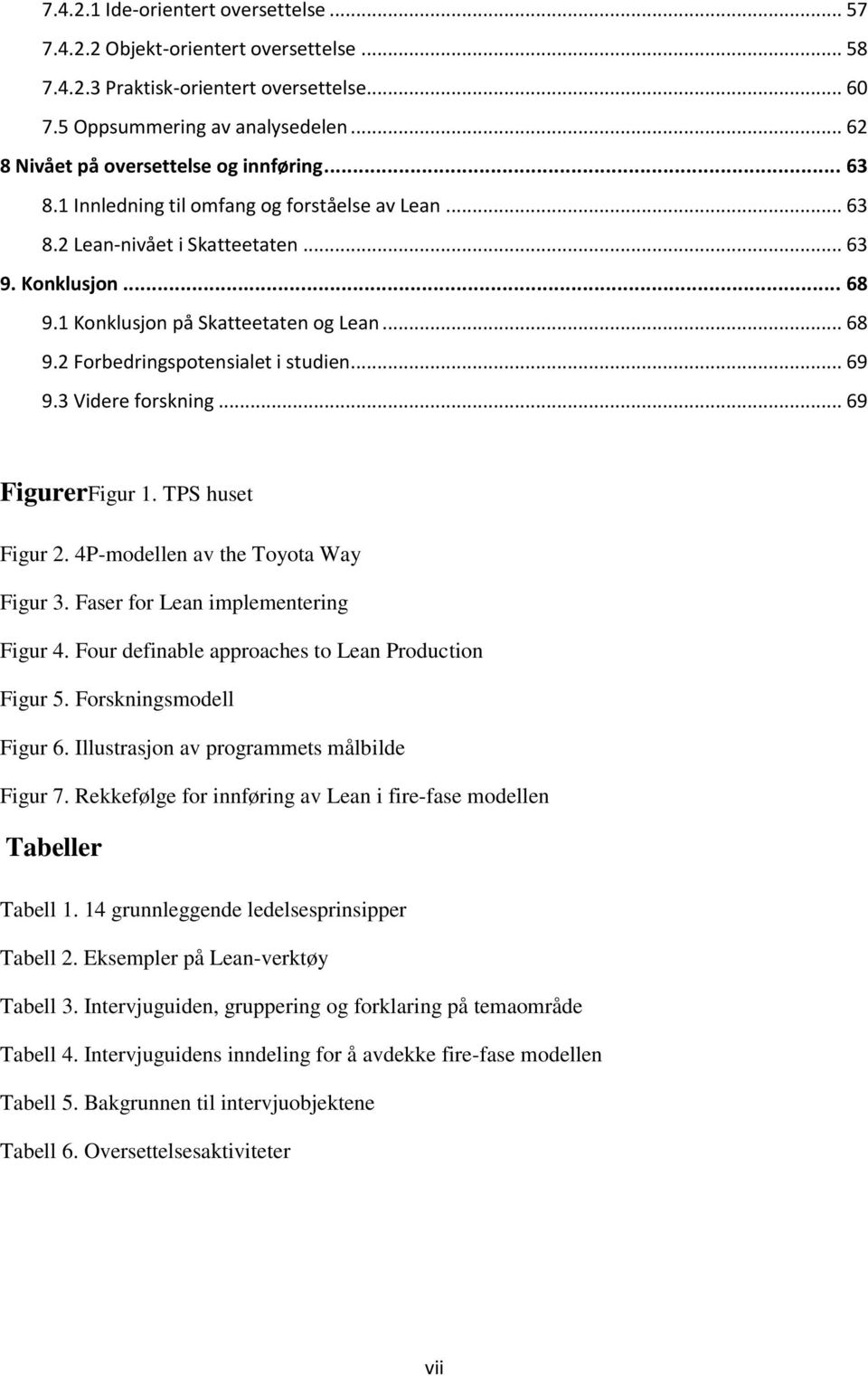 .. 68 9.2 Forbedringspotensialet i studien... 69 9.3 Videre forskning... 69 FigurerFigur 1. TPS huset Figur 2. 4P-modellen av the Toyota Way Figur 3. Faser for Lean implementering Figur 4.