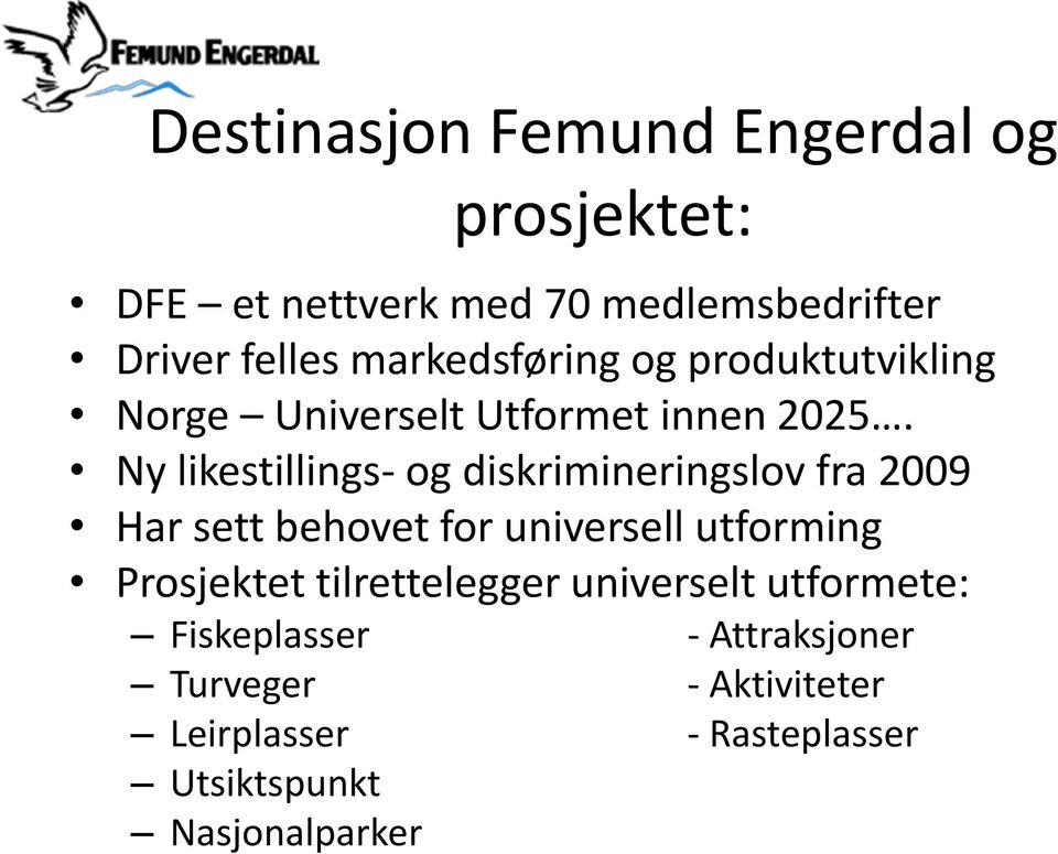 Ny likestillings- og diskrimineringslov fra 2009 Har sett behovet for universell utforming Prosjektet