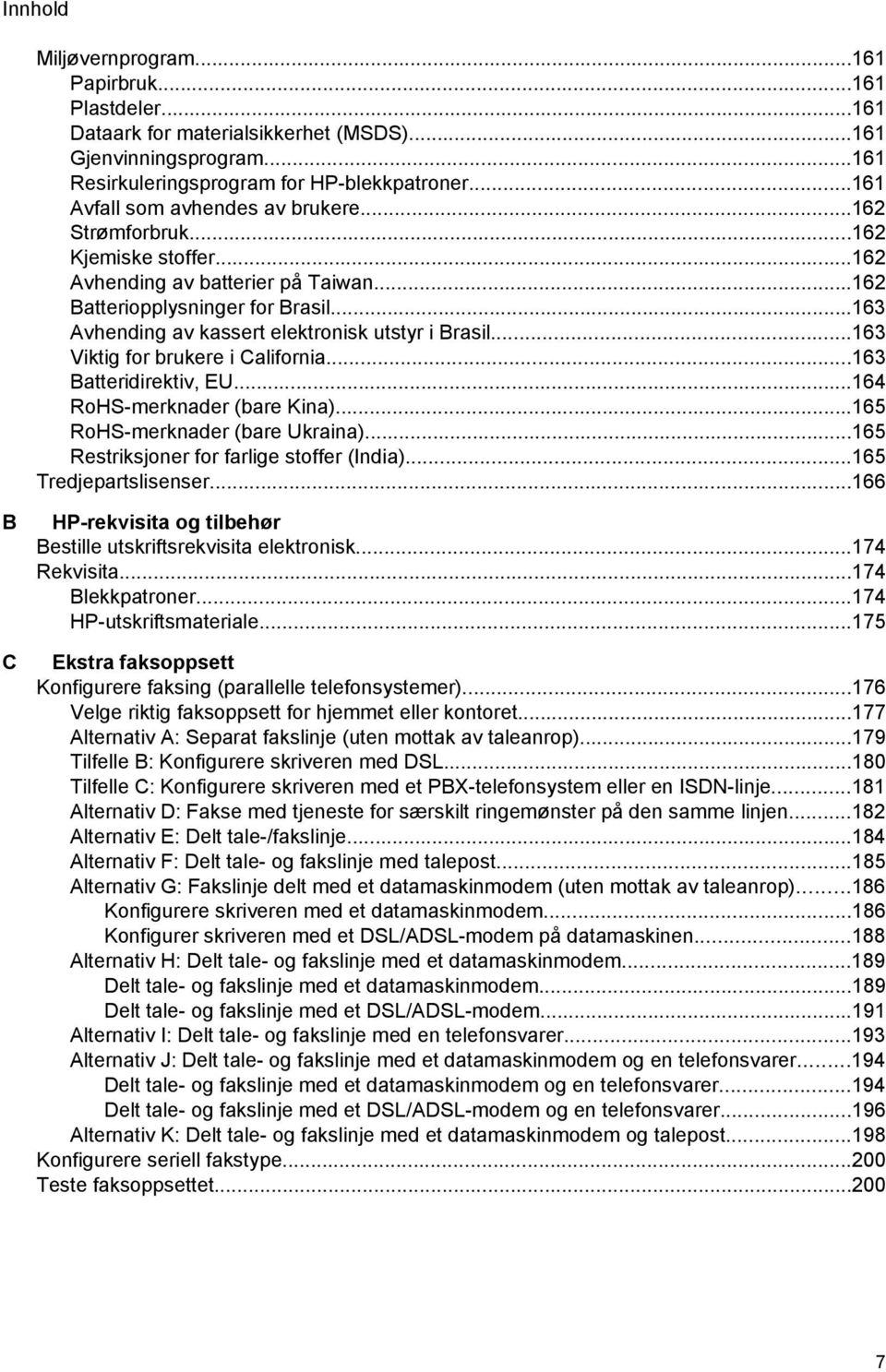 ..163 Avhending av kassert elektronisk utstyr i Brasil...163 Viktig for brukere i California...163 Batteridirektiv, EU...164 RoHS-merknader (bare Kina)...165 RoHS-merknader (bare Ukraina).