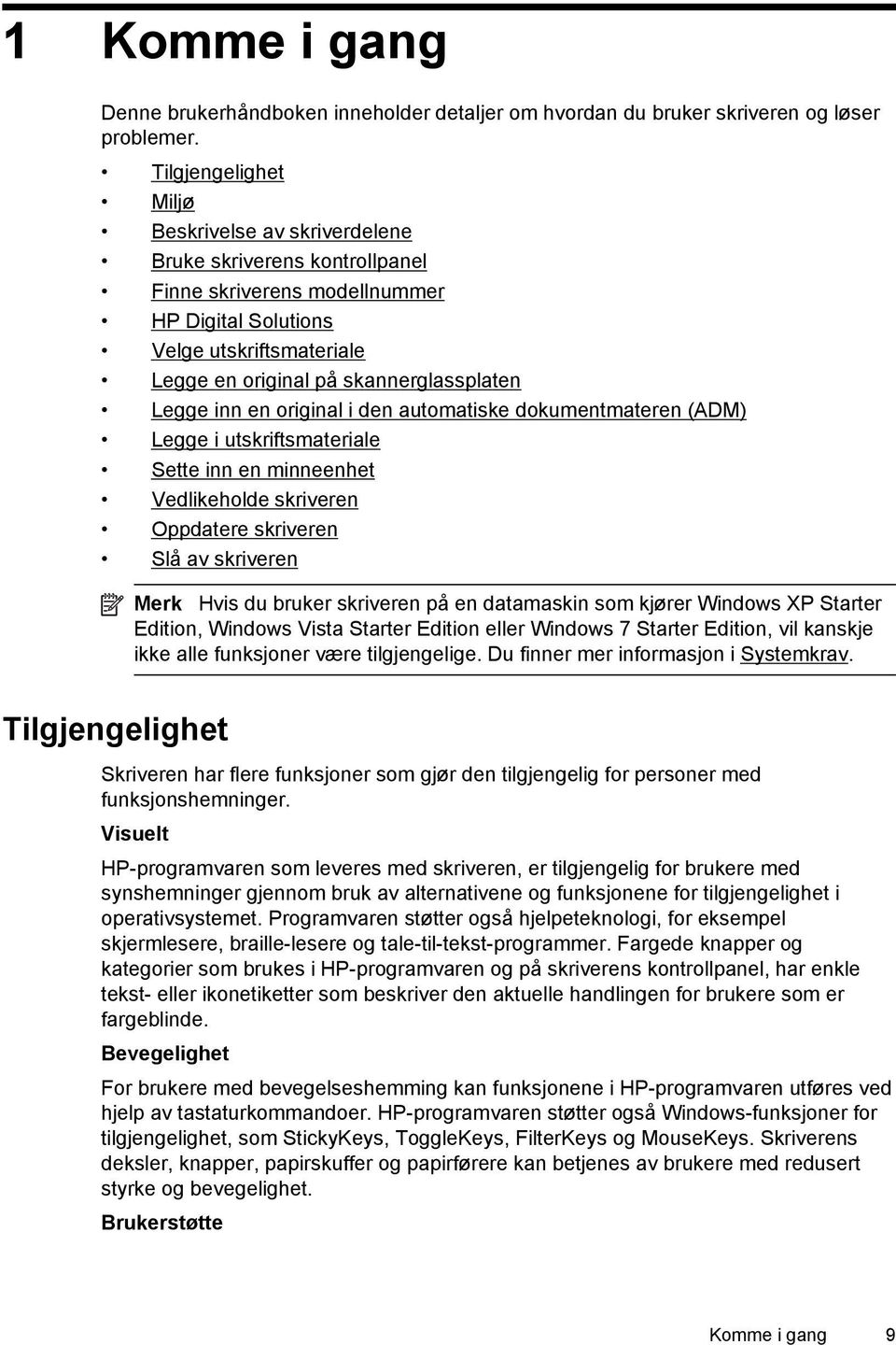 Legge inn en original i den automatiske dokumentmateren (ADM) Legge i utskriftsmateriale Sette inn en minneenhet Vedlikeholde skriveren Oppdatere skriveren Slå av skriveren Merk Hvis du bruker