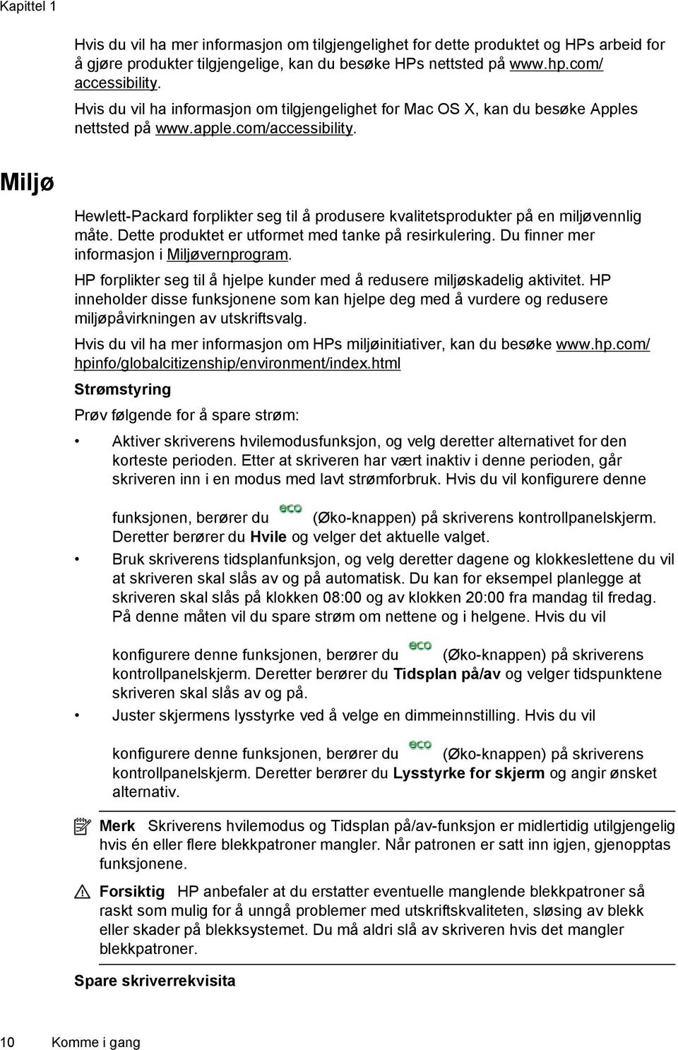 Miljø Hewlett-Packard forplikter seg til å produsere kvalitetsprodukter på en miljøvennlig måte. Dette produktet er utformet med tanke på resirkulering. Du finner mer informasjon i Miljøvernprogram.