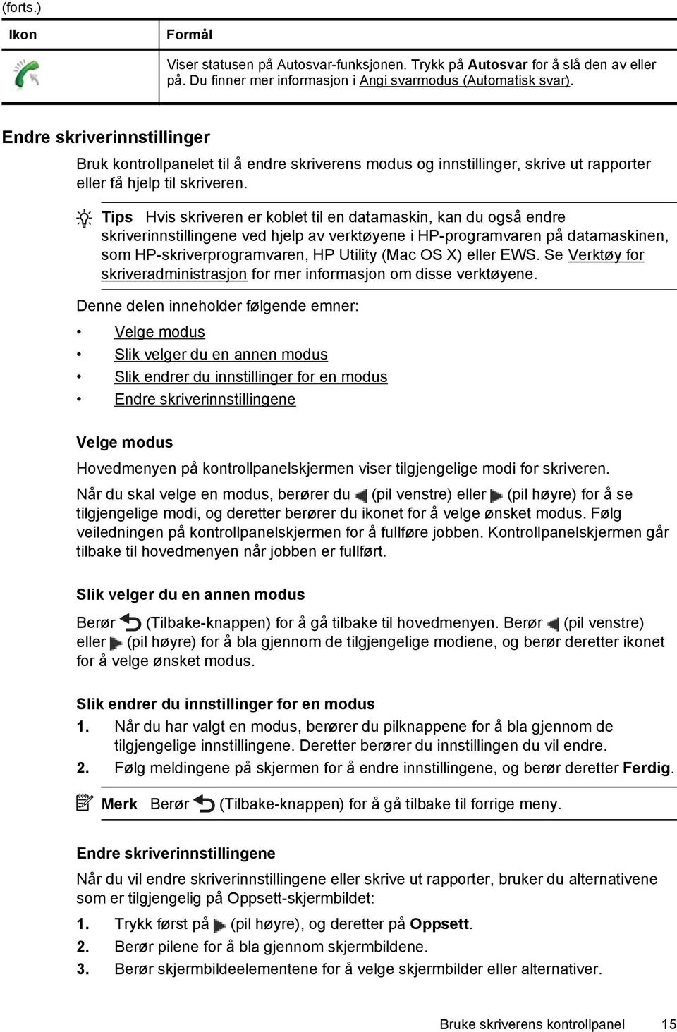 Tips Hvis skriveren er koblet til en datamaskin, kan du også endre skriverinnstillingene ved hjelp av verktøyene i HP-programvaren på datamaskinen, som HP-skriverprogramvaren, HP Utility (Mac OS X)