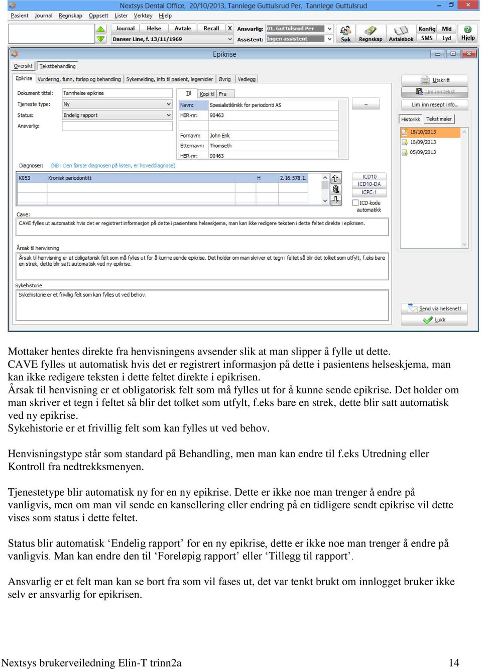 Årsak til henvisning er et obligatorisk felt som må fylles ut for å kunne sende epikrise. Det holder om man skriver et tegn i feltet så blir det tolket som utfylt, f.