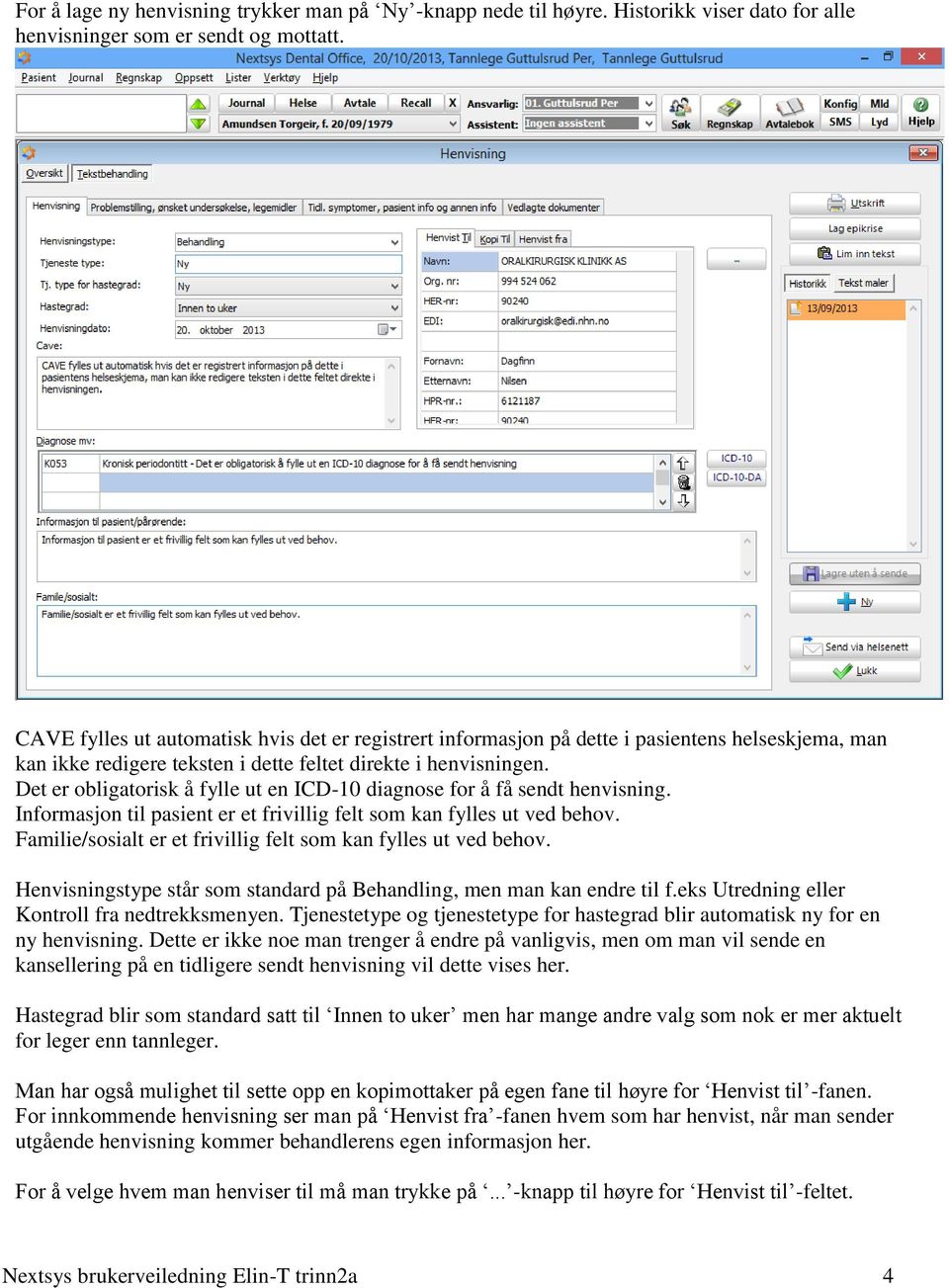 Det er obligatorisk å fylle ut en ICD-10 diagnose for å få sendt henvisning. Informasjon til pasient er et frivillig felt som kan fylles ut ved behov.