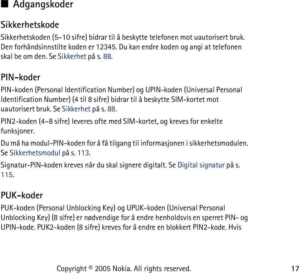 PIN-koder PIN-koden (Personal Identification Number) og UPIN-koden (Universal Personal Identification Number) (4 til 8 sifre) bidrar til å beskytte SIM-kortet mot uautorisert bruk. Se Sikkerhet på s.