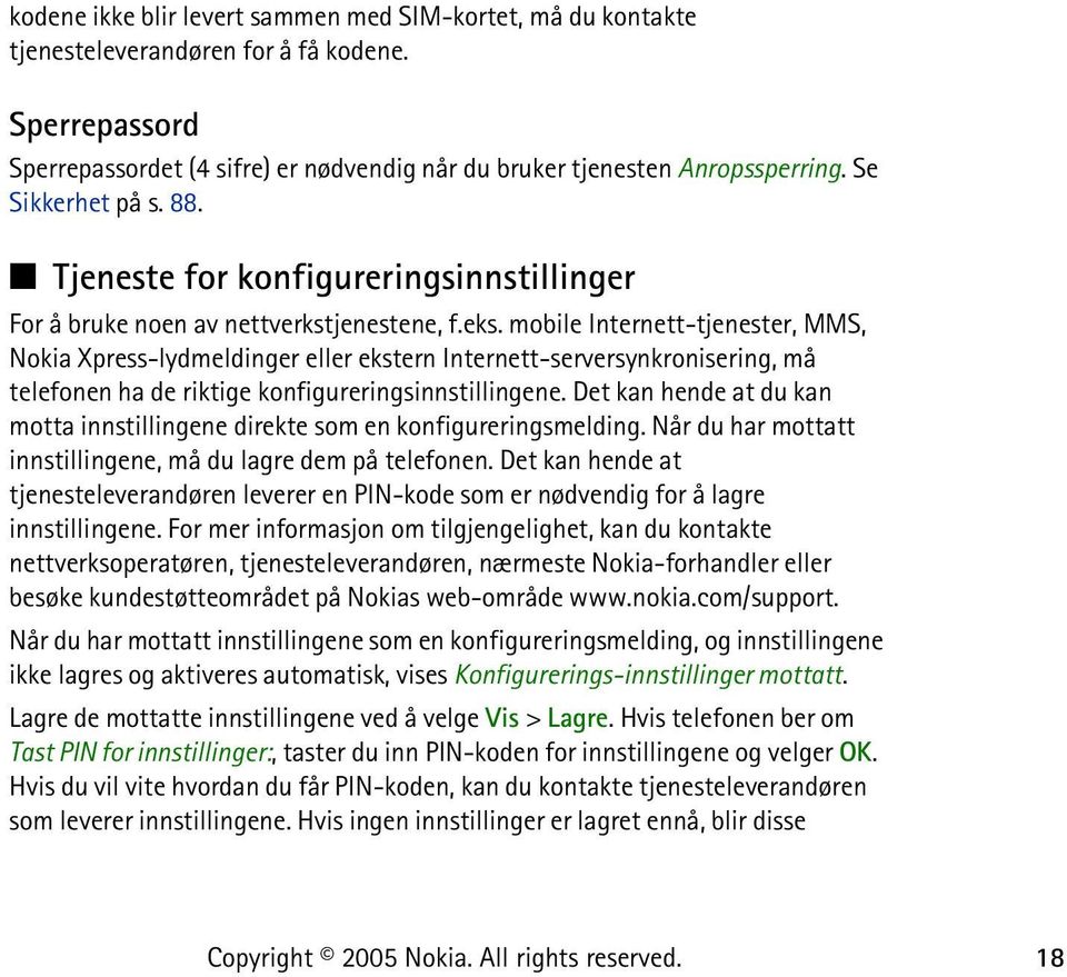 mobile Internett-tjenester, MMS, Nokia Xpress-lydmeldinger eller ekstern Internett-serversynkronisering, må telefonen ha de riktige konfigureringsinnstillingene.