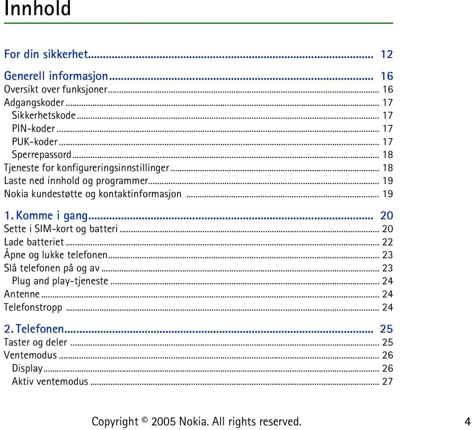 .. 19 Nokia kundestøtte og kontaktinformasjon... 19 1. Komme i gang... 20 Sette i SIM-kort og batteri... 20 Lade batteriet... 22 Åpne og lukke telefonen.