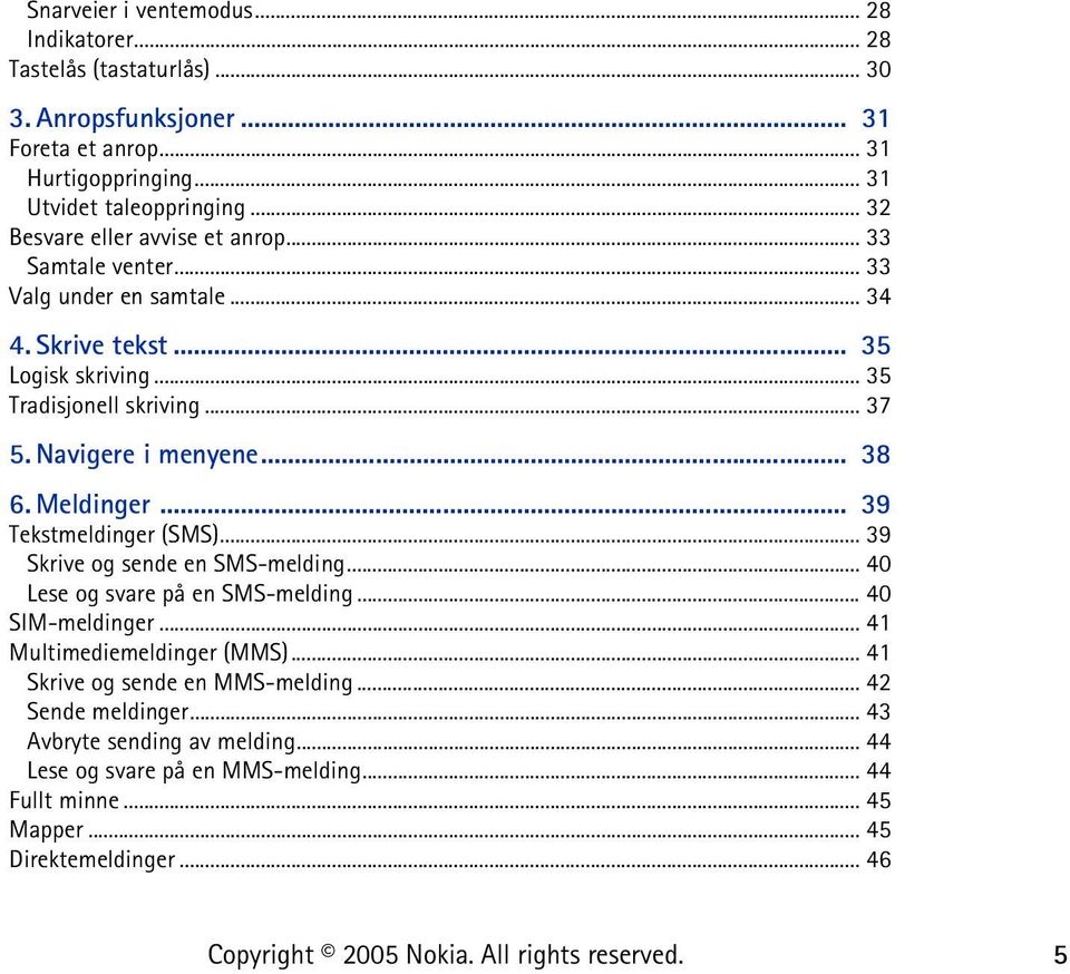 Navigere i menyene... 38 6. Meldinger... 39 Tekstmeldinger (SMS)... 39 Skrive og sende en SMS-melding... 40 Lese og svare på en SMS-melding... 40 SIM-meldinger.