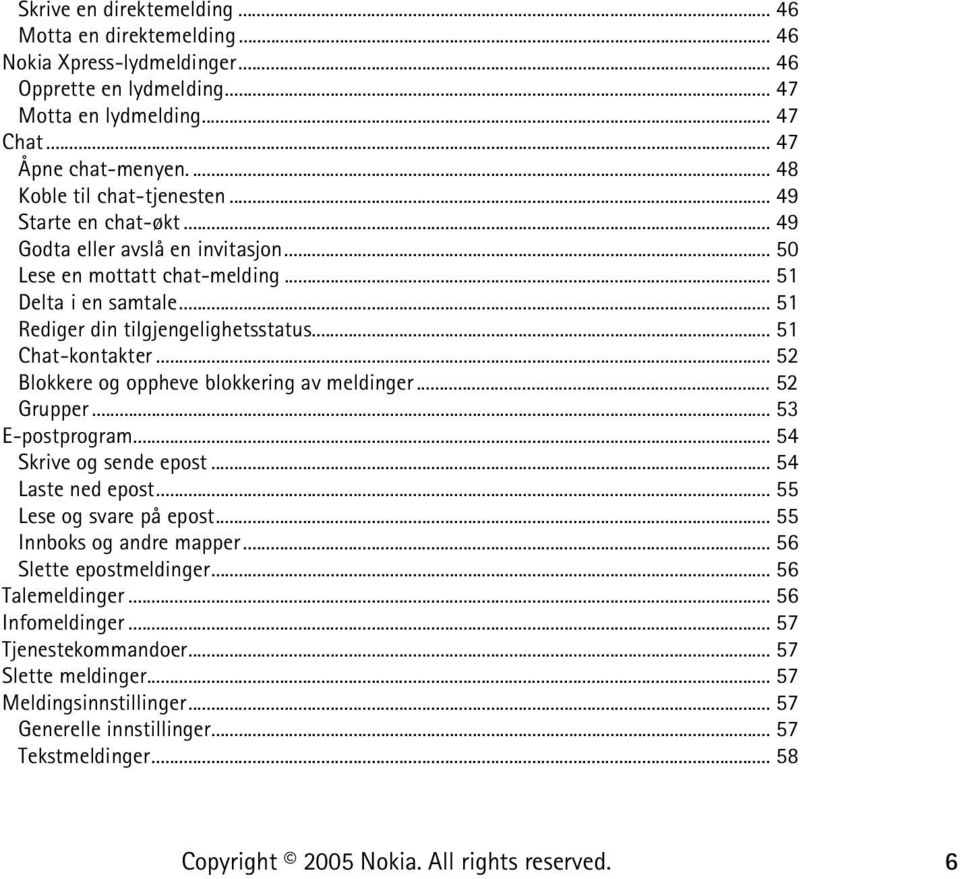 .. 51 Chat-kontakter... 52 Blokkere og oppheve blokkering av meldinger... 52 Grupper... 53 E-postprogram... 54 Skrive og sende epost... 54 Laste ned epost... 55 Lese og svare på epost.