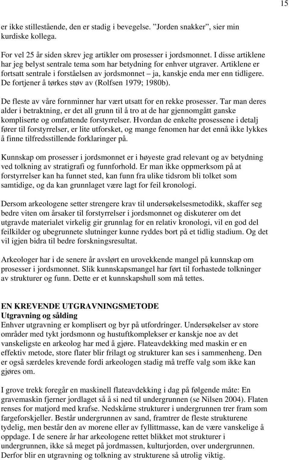 De fortjener å tørkes støv av (Rolfsen 1979; 1980b). De fleste av våre fornminner har vært utsatt for en rekke prosesser.