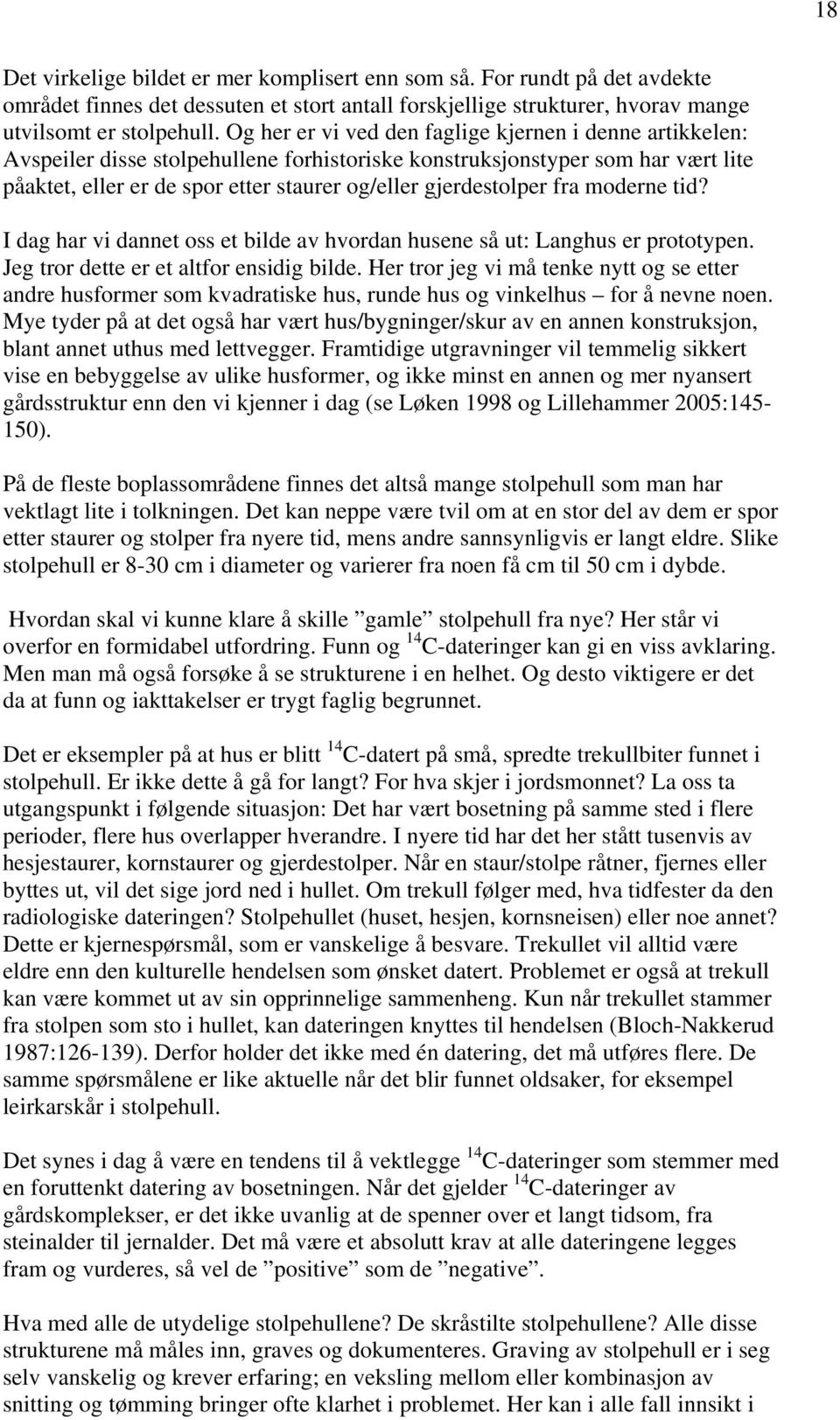 gjerdestolper fra moderne tid? I dag har vi dannet oss et bilde av hvordan husene så ut: Langhus er prototypen. Jeg tror dette er et altfor ensidig bilde.