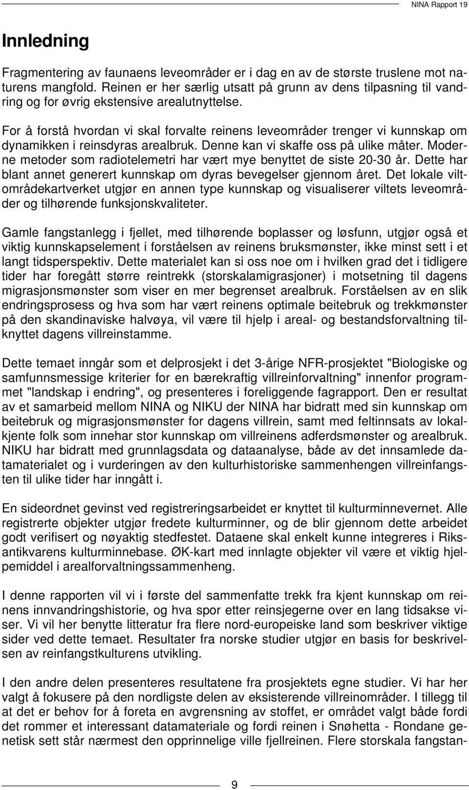 For å forstå hvordan vi skal forvalte reinens leveområder trenger vi kunnskap om dynamikken i reinsdyras arealbruk. Denne kan vi skaffe oss på ulike måter.