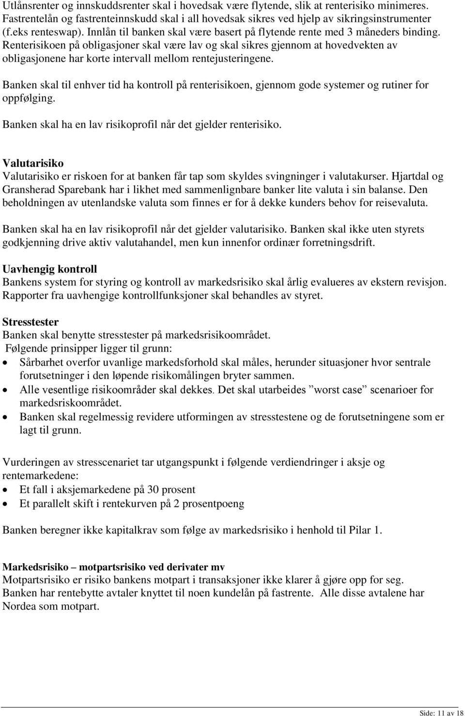 Renterisikoen på obligasjoner skal være lav og skal sikres gjennom at hovedvekten av obligasjonene har korte intervall mellom rentejusteringene.