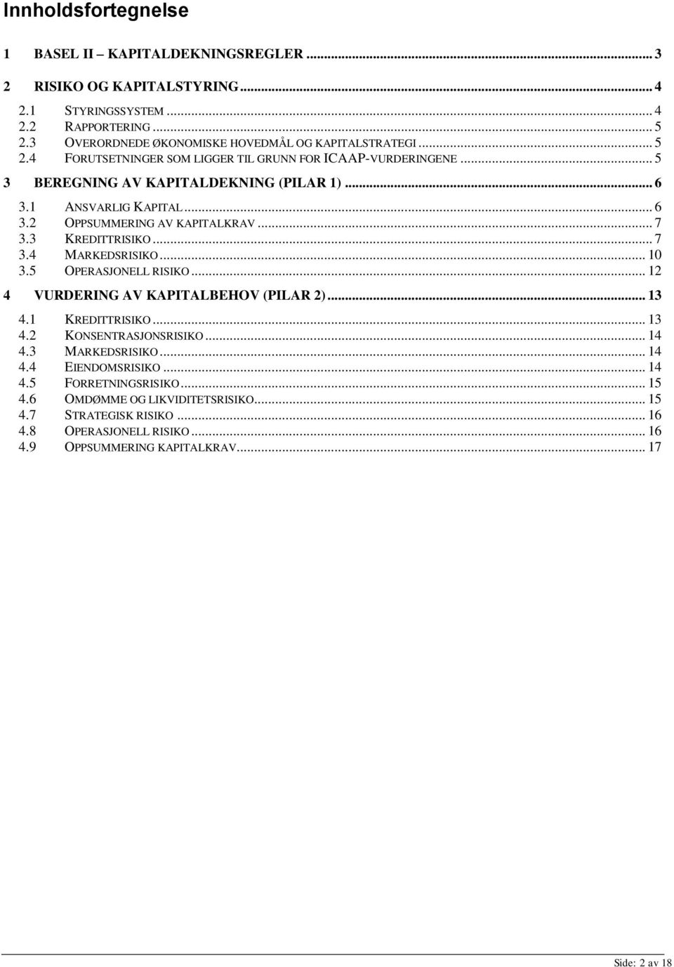 3 KREDITTRISIKO... 7 3.4 MARKEDSRISIKO... 10 3.5 OPERASJONELL RISIKO... 12 4 VURDERING AV KAPITALBEHOV (PILAR 2)... 13 4.1 KREDITTRISIKO... 13 4.2 KONSENTRASJONSRISIKO... 14 4.3 MARKEDSRISIKO.