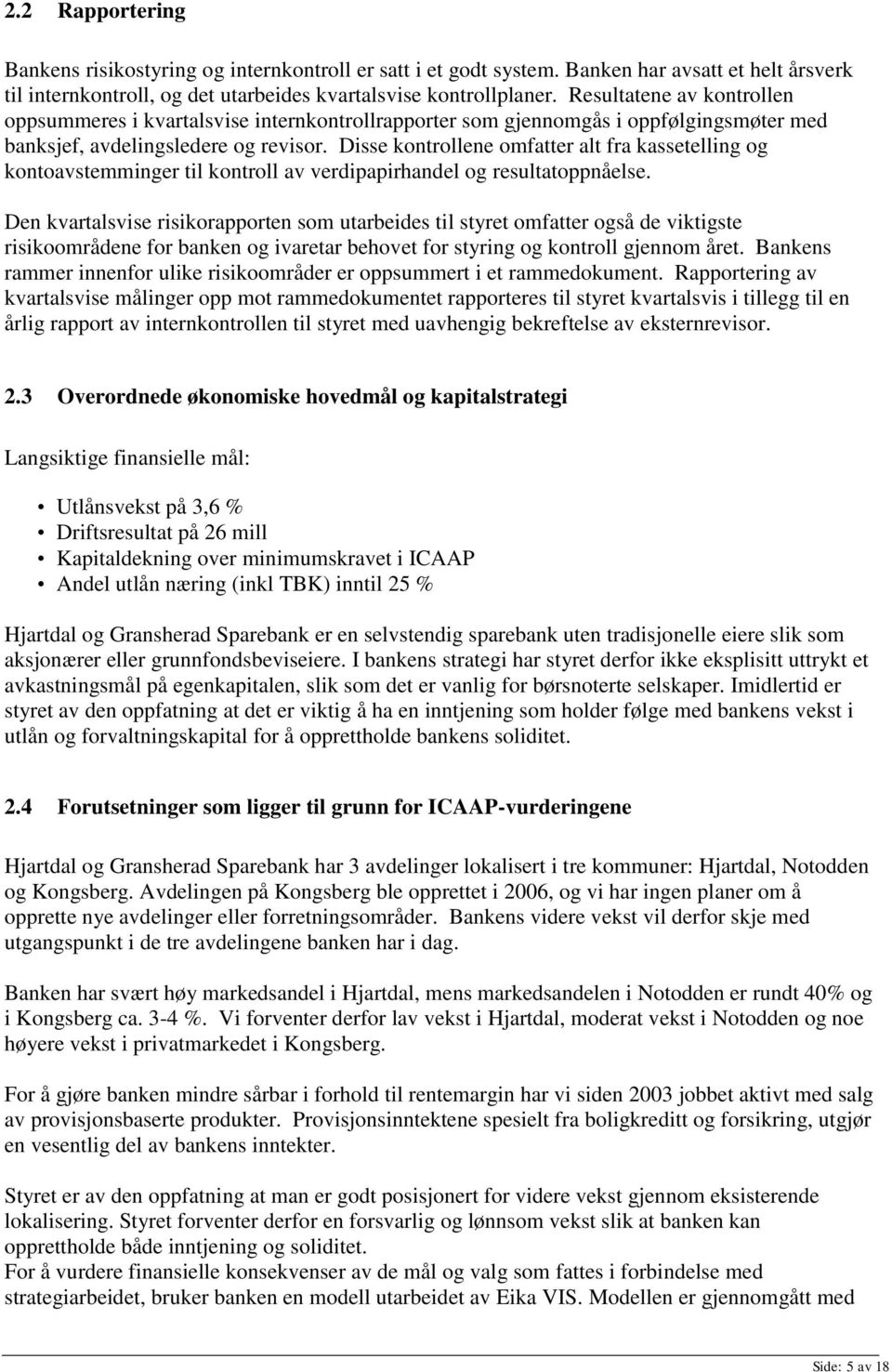 Disse kontrollene omfatter alt fra kassetelling og kontoavstemminger til kontroll av verdipapirhandel og resultatoppnåelse.