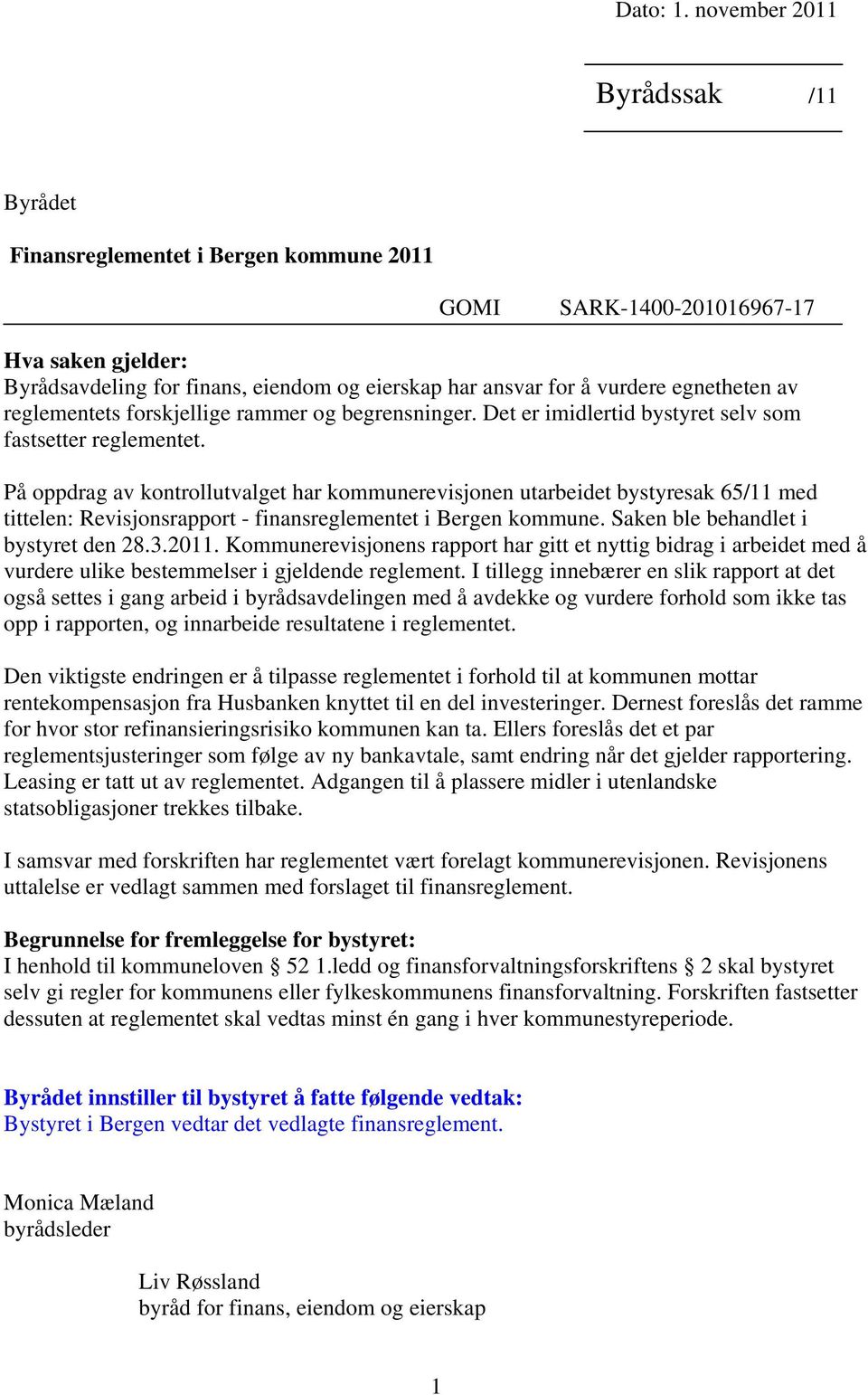 egnetheten av reglementets forskjellige rammer og begrensninger. Det er imidlertid bystyret selv som fastsetter reglementet.