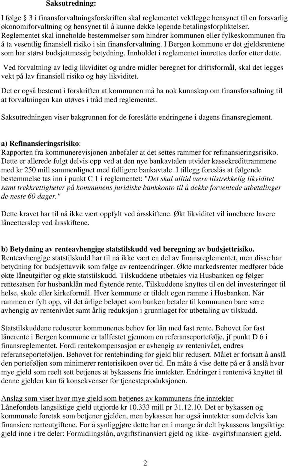 I Bergen kommune er det gjeldsrentene som har størst budsjettmessig betydning. Innholdet i reglementet innrettes derfor etter dette.