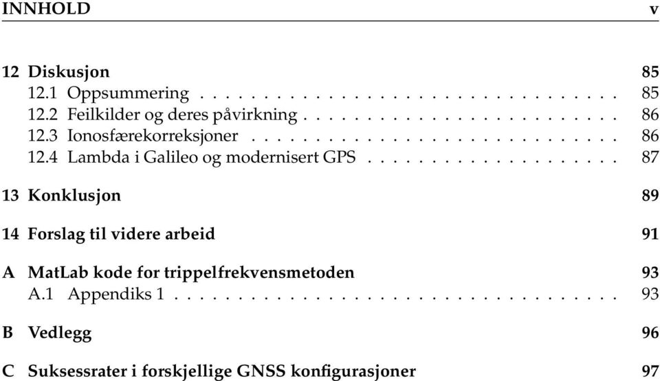 ................... 87 13 Konklusjon 89 14 Forslag til videre arbeid 91 A MatLab kode for trippelfrekvensmetoden 93 A.