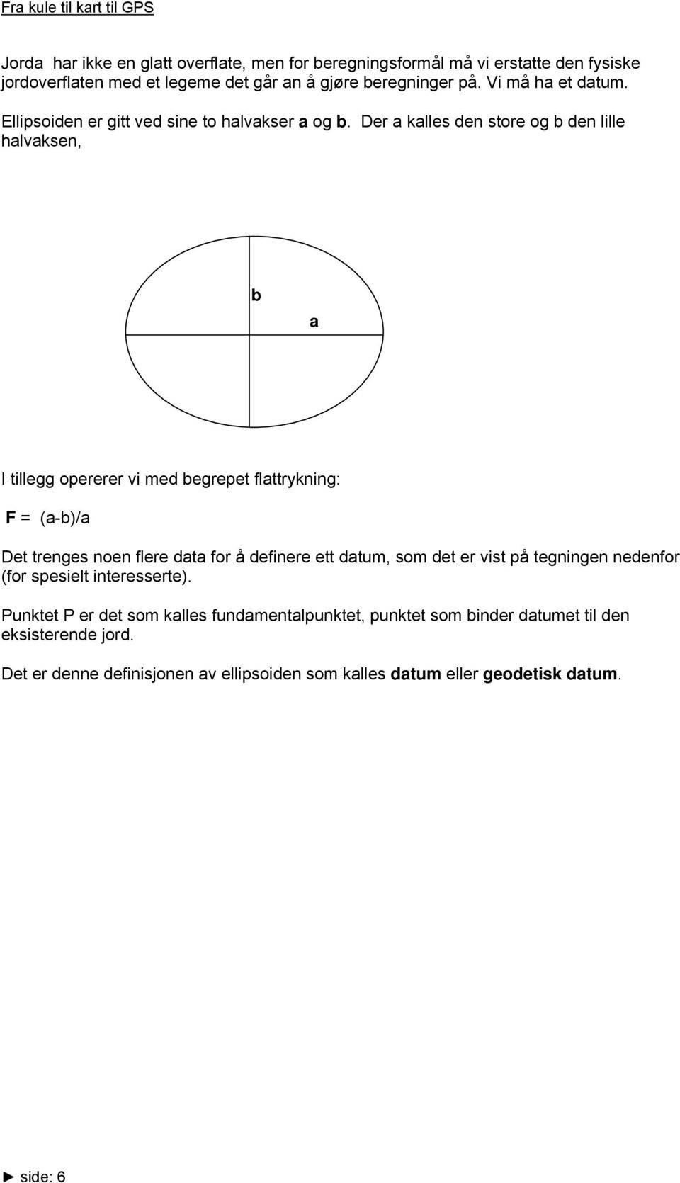 Der a kalles den store og b den lille halvaksen, b a I tillegg opererer vi med begrepet flattrykning: F = (a-b)/a Det trenges noen flere data for å definere ett datum,