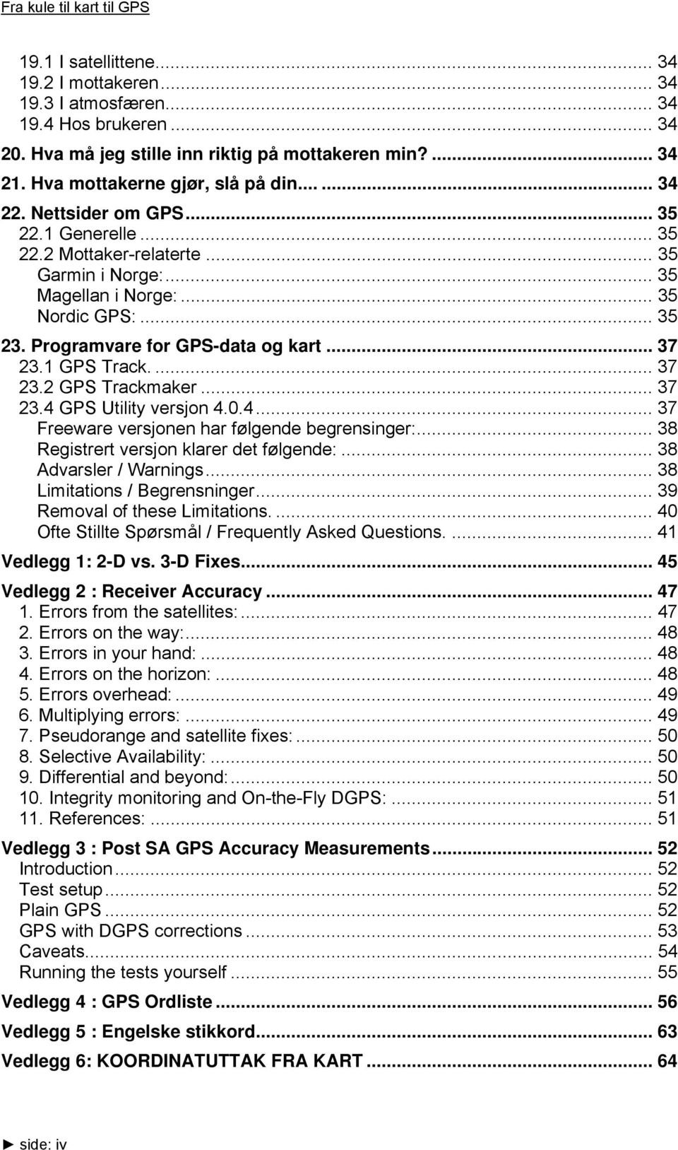 Programvare for GPS-data og kart... 37 23.1 GPS Track.... 37 23.2 GPS Trackmaker... 37 23.4 GPS Utility versjon 4.0.4... 37 Freeware versjonen har følgende begrensinger:.