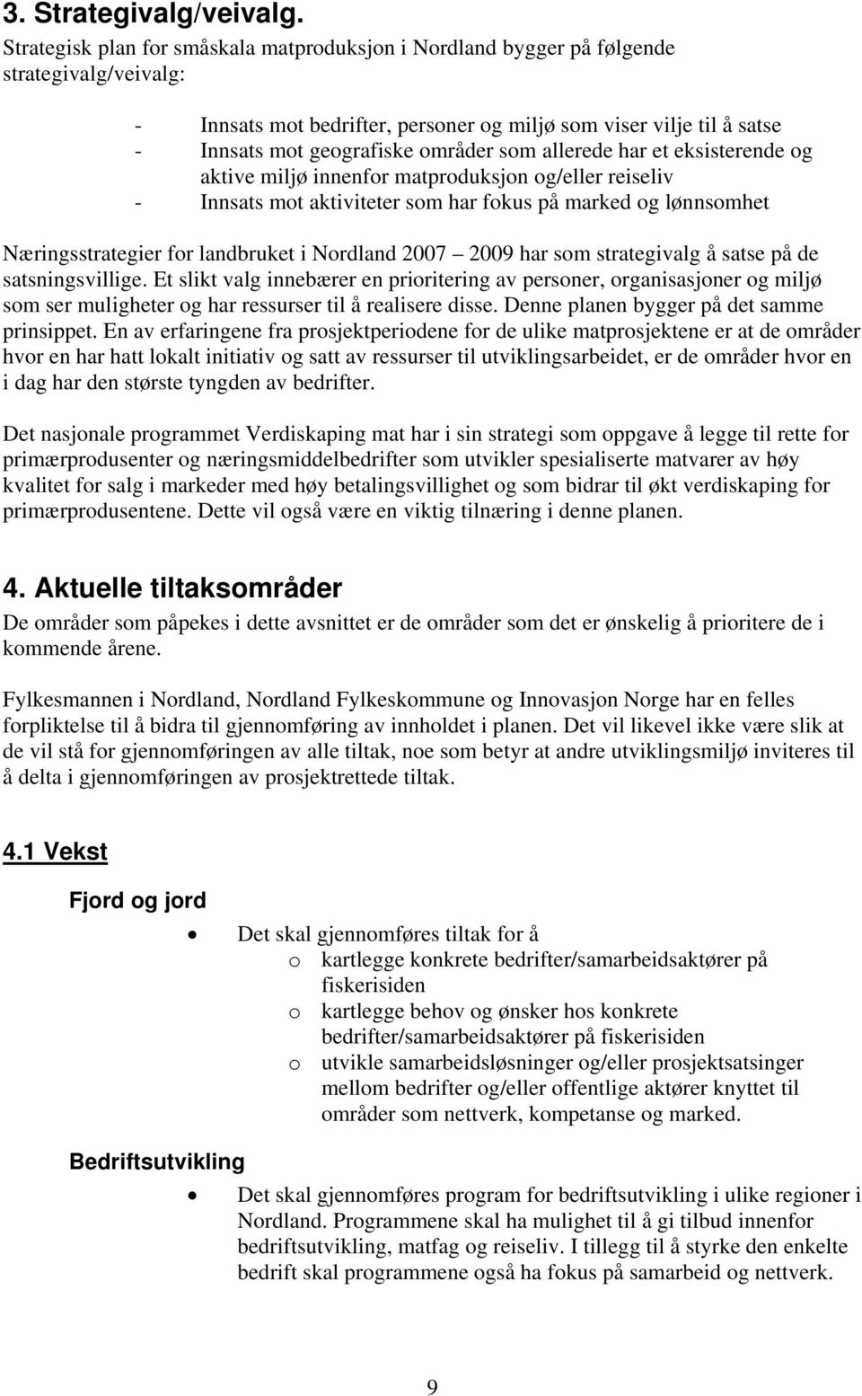 som allerede har et eksisterende og aktive miljø innenfor matproduksjon og/eller reiseliv - Innsats mot aktiviteter som har fokus på marked og lønnsomhet Næringsstrategier for landbruket i Nordland