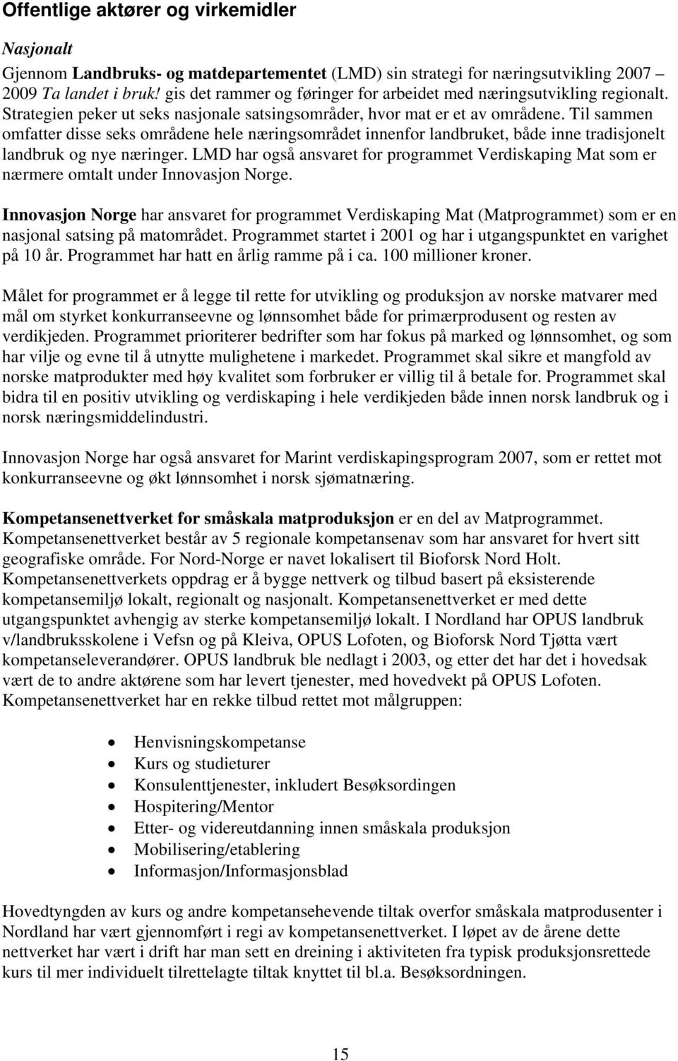 Til sammen omfatter disse seks områdene hele næringsområdet innenfor landbruket, både inne tradisjonelt landbruk og nye næringer.