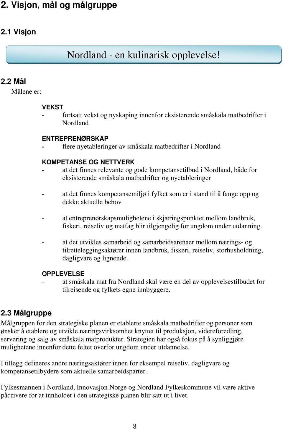 2 Mål Målene er: VEKST - fortsatt vekst og nyskaping innenfor eksisterende småskala matbedrifter i Nordland ENTREPRENØRSKAP - flere nyetableringer av småskala matbedrifter i Nordland KOMPETANSE OG