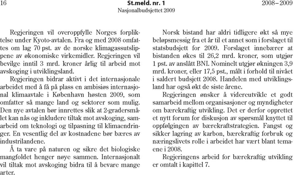 Regjeringen bidrar aktivt i det internasjonale arbeidet med å få på plass en ambisiøs internasjonal klimaavtale i København høsten 9, som omfatter så mange land og sektorer som mulig.