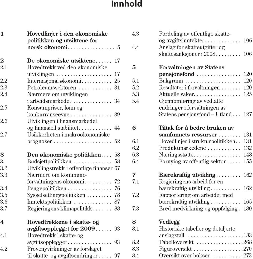 6 Utviklingen i finansmarkedet og finansiell stabilitet............ 44.7 Usikkerheten i makroøkonomiske prognoser..................... 5 3 Den økonomiske politikken.... 58 3.1 Budsjettpolitikken.