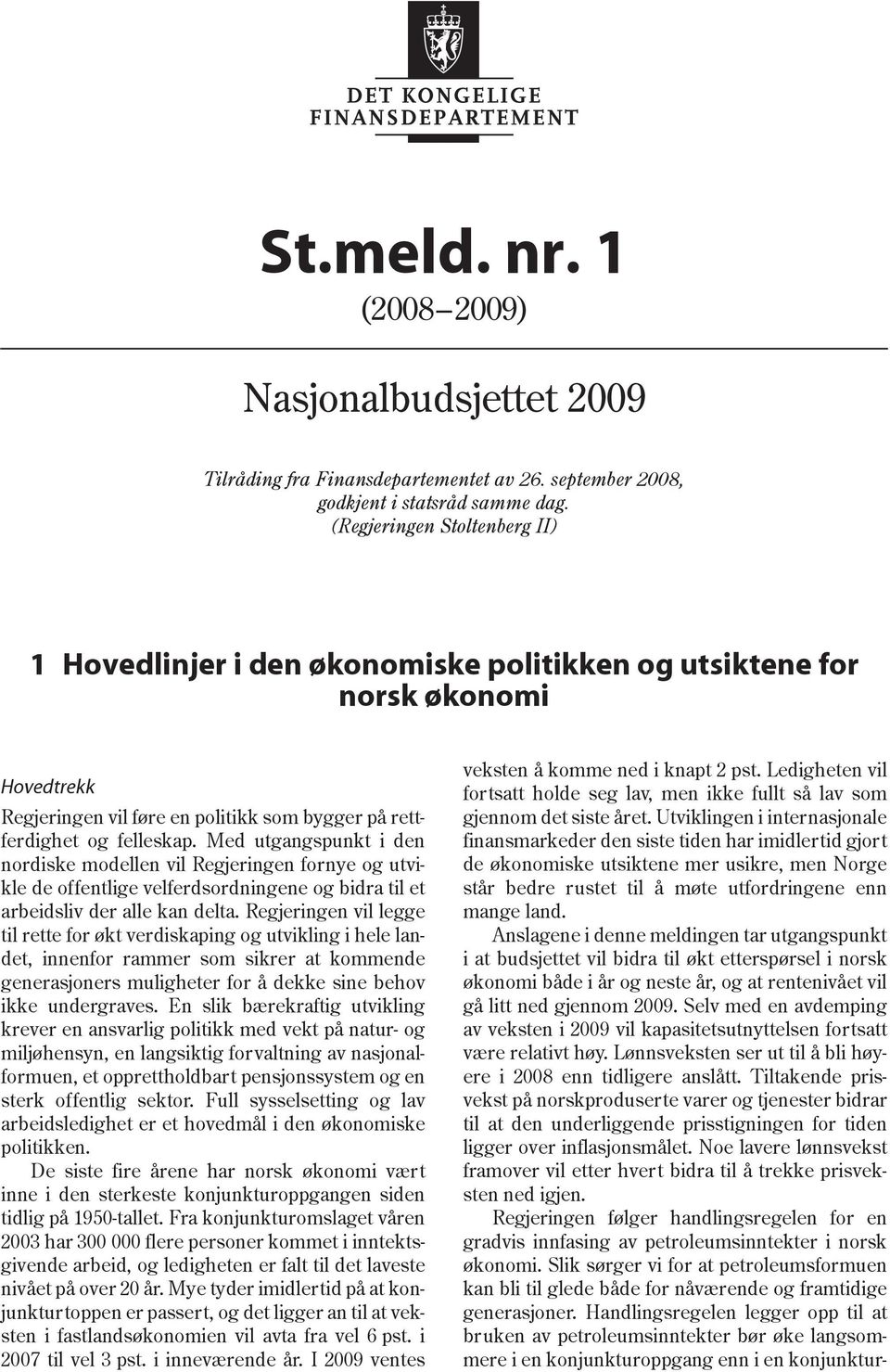 Med utgangspunkt i den nordiske modellen vil Regjeringen fornye og utvikle de offentlige velferdsordningene og bidra til et arbeidsliv der alle kan delta.