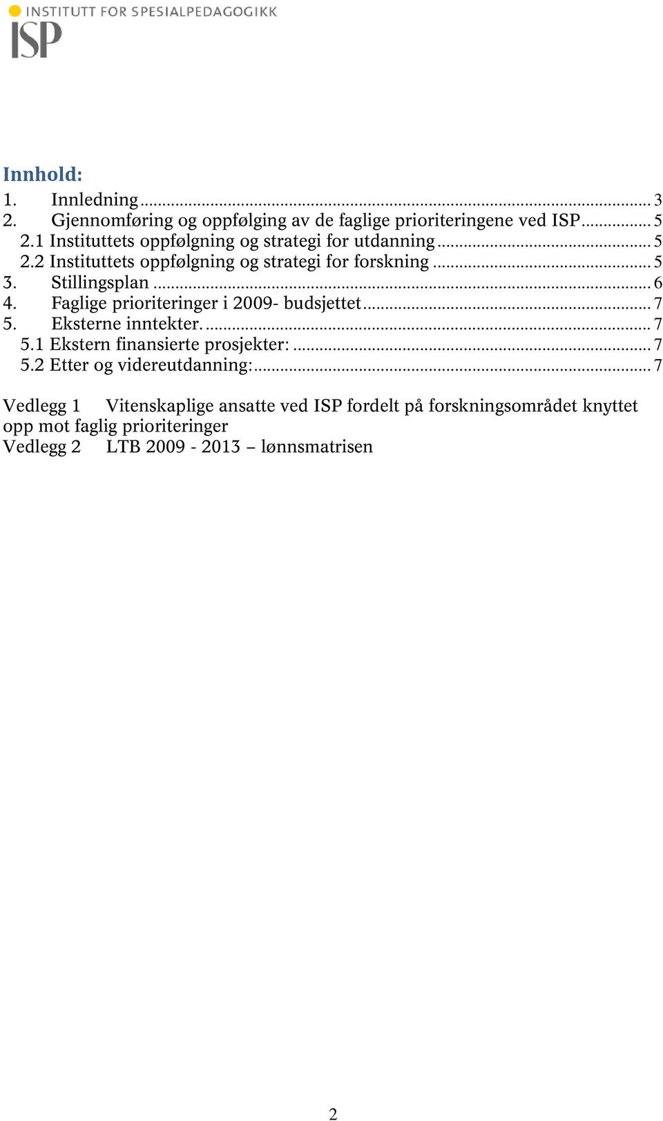 .. 6 4. Faglige prioriteringer i 2009- budsjettet... 7 5. Eksterne inntekter.... 7 5.1 Ekstern finansierte prosjekter:... 7 5.2 Etter og videreutdanning:.