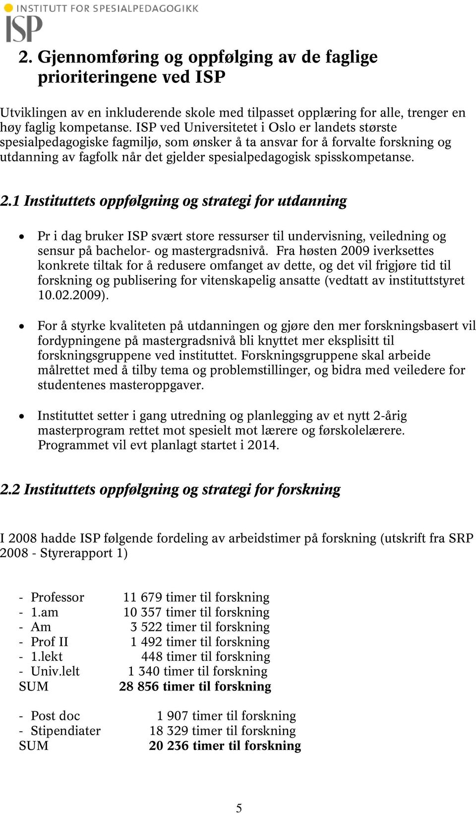 2.1 Instituttets oppfølgning og strategi for utdanning Pr i dag bruker ISP svært store ressurser til undervisning, veiledning og sensur på bachelor- og mastergradsnivå.