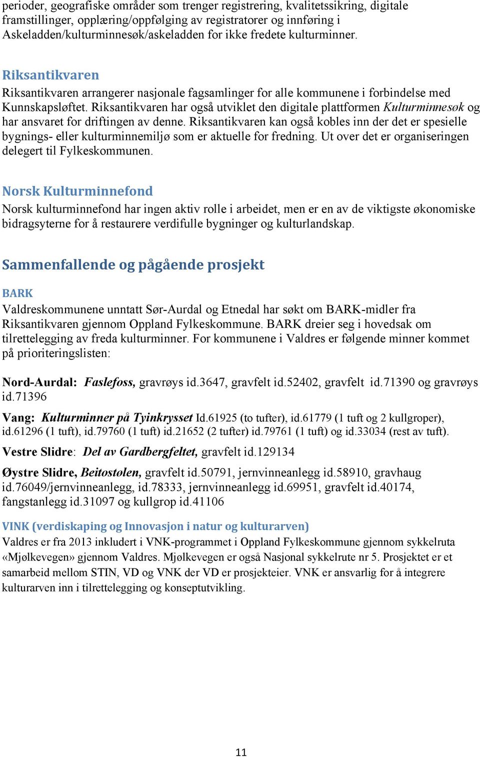 Riksantikvaren har også utviklet den digitale plattformen Kulturminnesøk og har ansvaret for driftingen av denne.