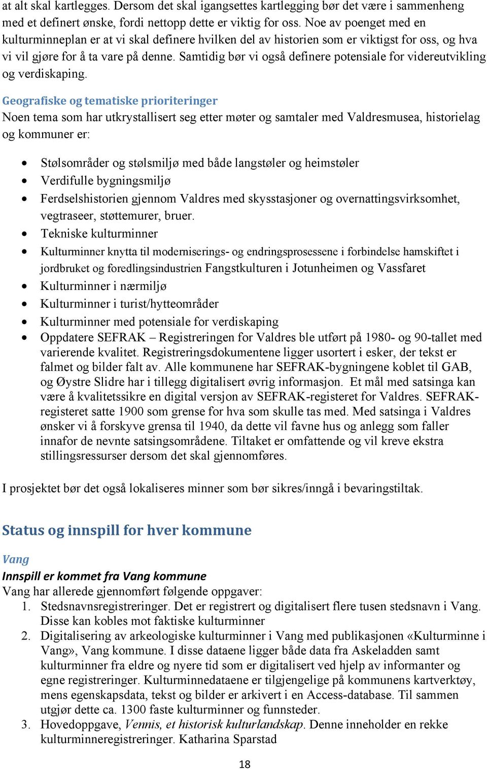 Samtidig bør vi også definere potensiale for videreutvikling og verdiskaping.