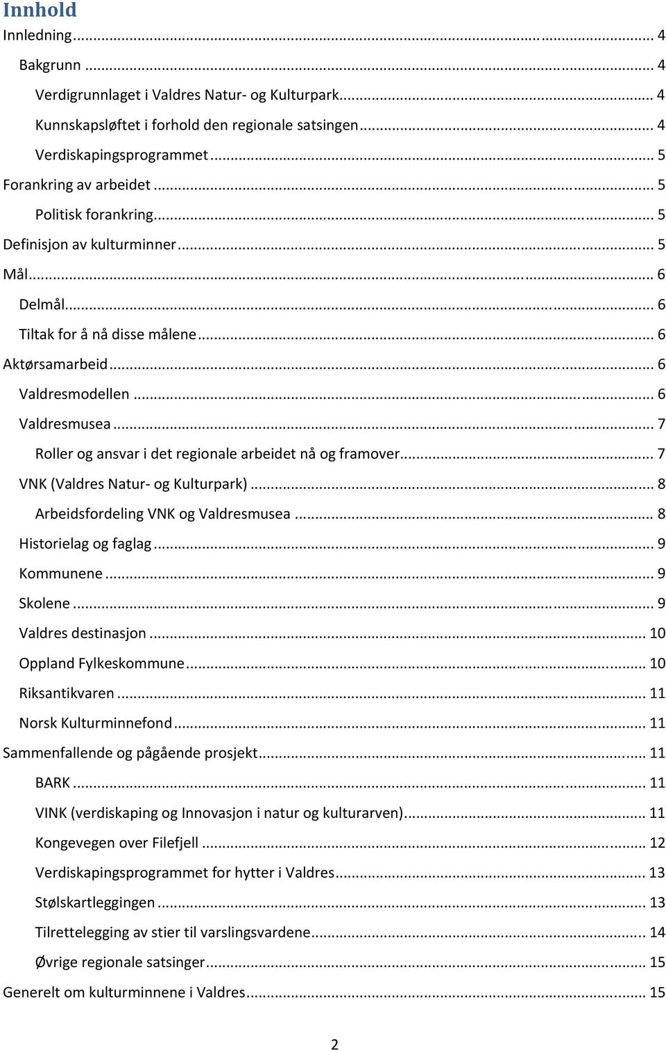 .. 7 Roller og ansvar i det regionale arbeidet nå og framover... 7 VNK (Valdres Natur- og Kulturpark)... 8 Arbeidsfordeling VNK og Valdresmusea... 8 Historielag og faglag... 9 Kommunene... 9 Skolene.