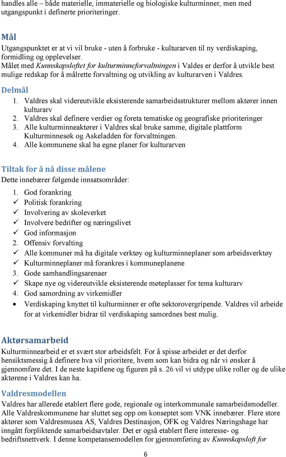 Målet med Kunnskapsløftet for kulturminneforvaltningen i Valdes er derfor å utvikle best mulige redskap for å målrette forvaltning og utvikling av kulturarven i Valdres. Delmål 1.