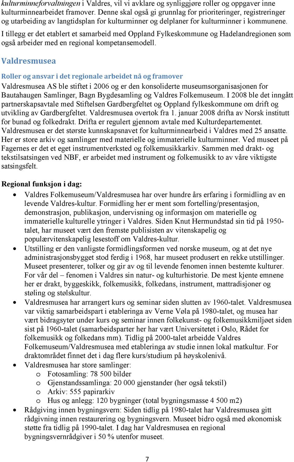 I tillegg er det etablert et samarbeid med Oppland Fylkeskommune og Hadelandregionen som også arbeider med en regional kompetansemodell.