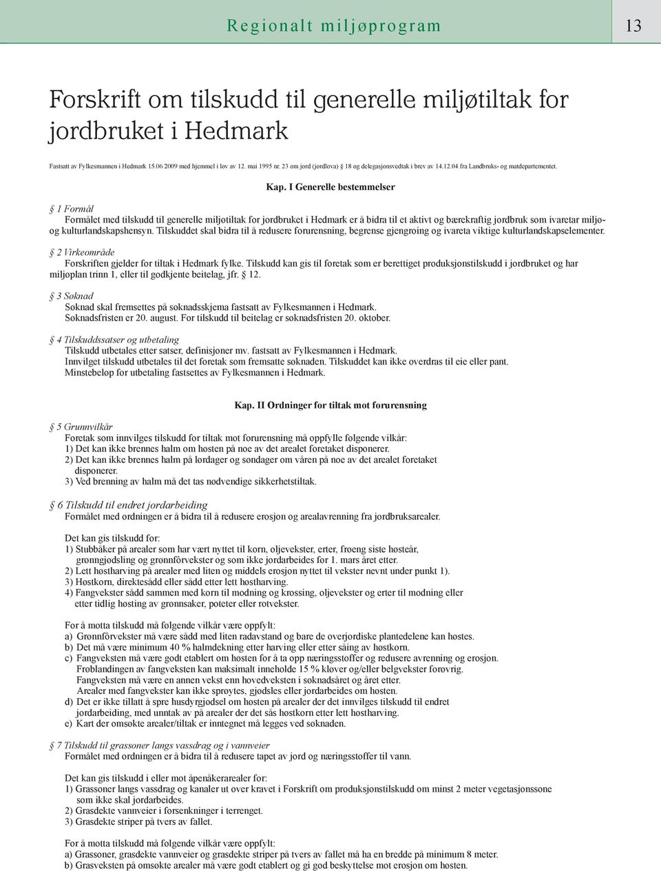 I Generelle bestemmelser 1 Formål Formålet med tilskudd til generelle miljøtiltak for jordbruket i Hedmark er å bidra til et aktivt og bærekraftig jordbruk som ivaretar miljøog kulturlandskapshensyn.