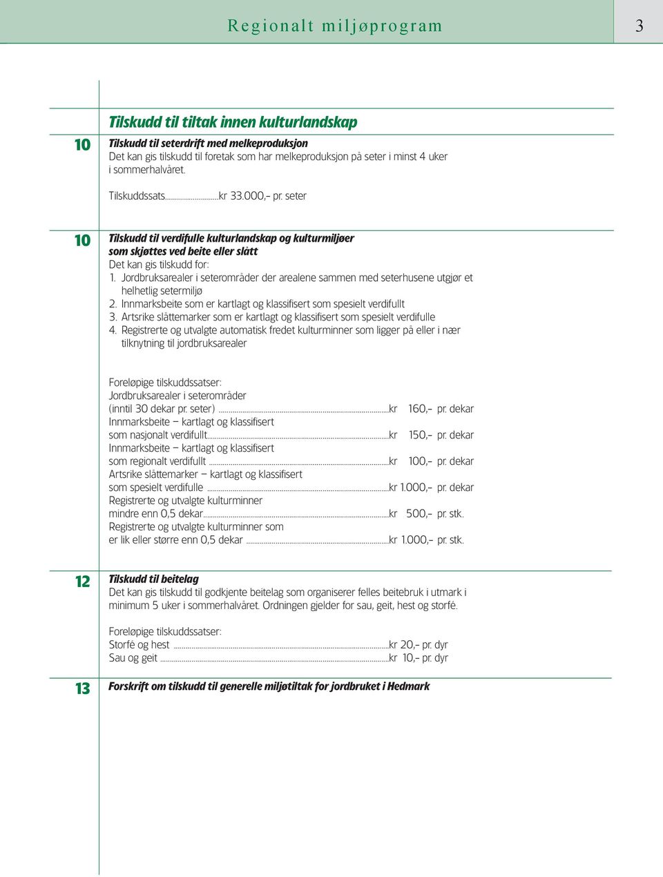 Jordbruksarealer i seterområder der arealene sammen med seterhusene utgjør et helhetlig setermiljø 2. Innmarksbeite som er kartlagt og klassifisert som spesielt verdifullt 3.