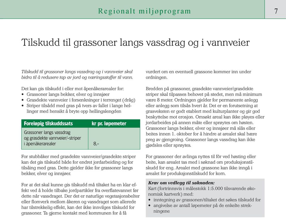 lange hellinger med hensikt å bryte opp hellingslengden Foreløpig tilskuddssats Grassoner langs vassdrag og grasdekte vannveier/-striper i åpenåkerarealer 8,- kr pr.