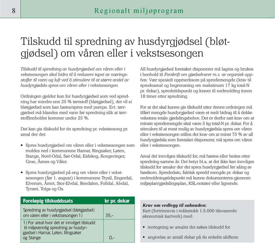 Ordningen gjelder kun for husdyrgjødsel som ved spredning har mindre enn 25 % tørrstoff (bløtgjødsel), det vil si bløtgjødsel som kan lastes/spres med pumpe. Evt.