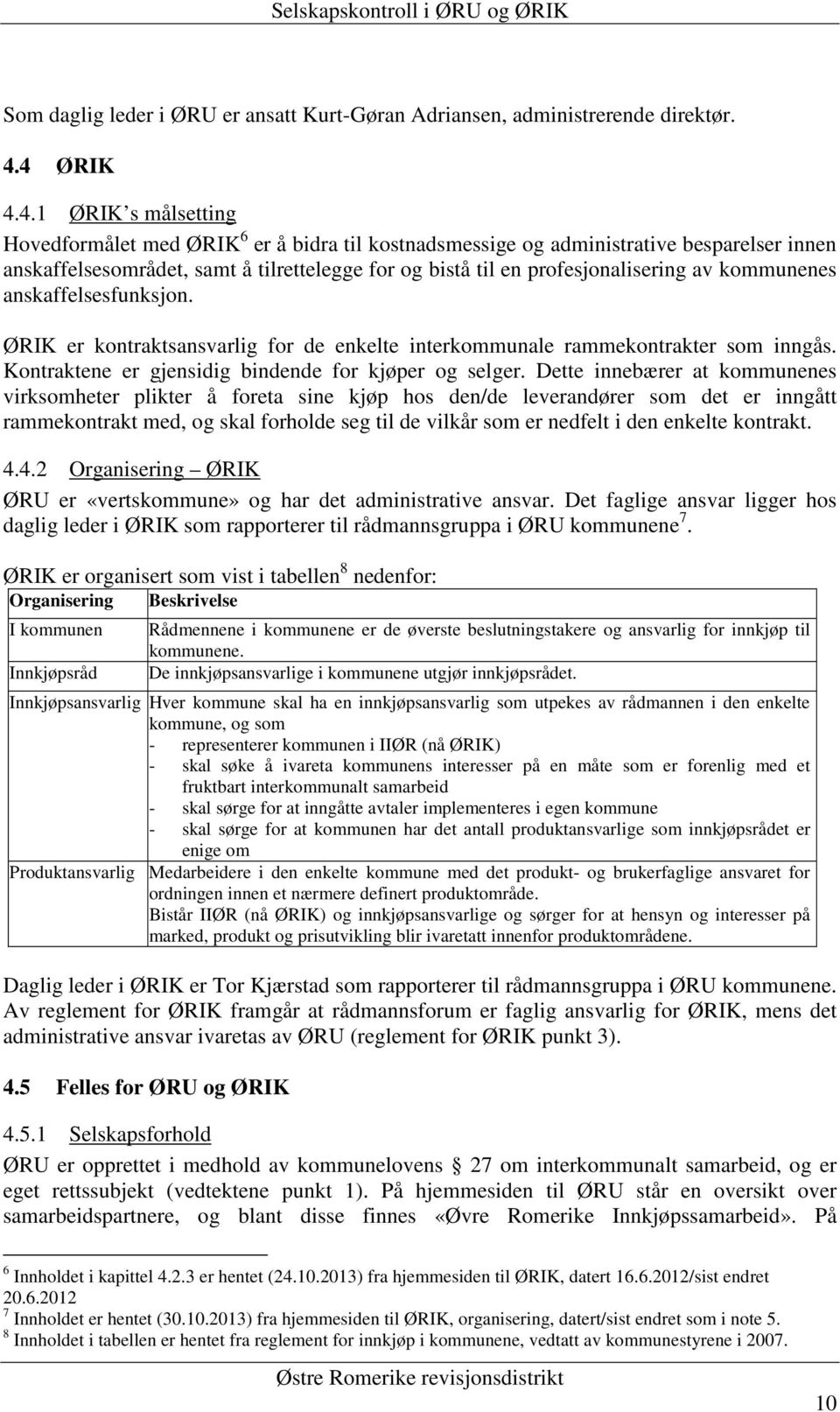 profesjonalisering av kommunenes anskaffelsesfunksjon. ØRIK er kontraktsansvarlig for de enkelte interkommunale rammekontrakter som inngås. Kontraktene er gjensidig bindende for kjøper og selger.