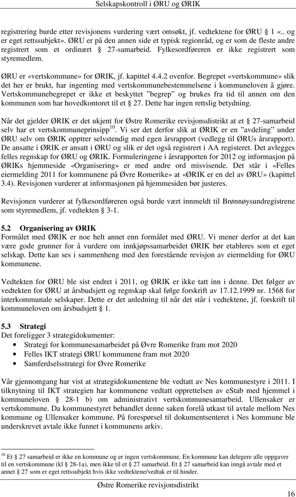 ØRU er «vertskommune» for ØRIK, jf. kapittel 4.4.2 ovenfor. Begrepet «vertskommune» slik det her er brukt, har ingenting med vertskommunebestemmelsene i kommuneloven å gjøre.