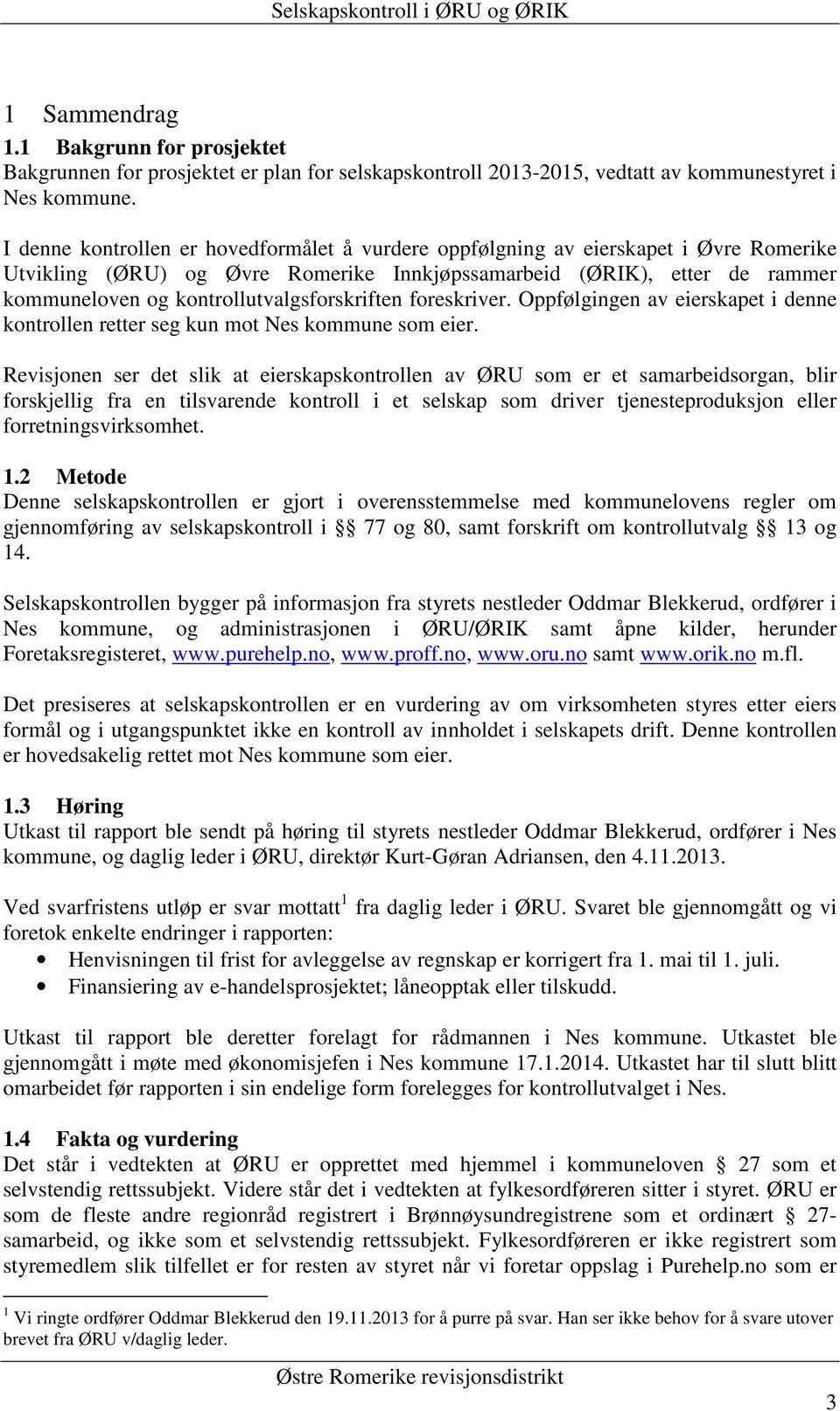 kontrollutvalgsforskriften foreskriver. Oppfølgingen av eierskapet i denne kontrollen retter seg kun mot Nes kommune som eier.