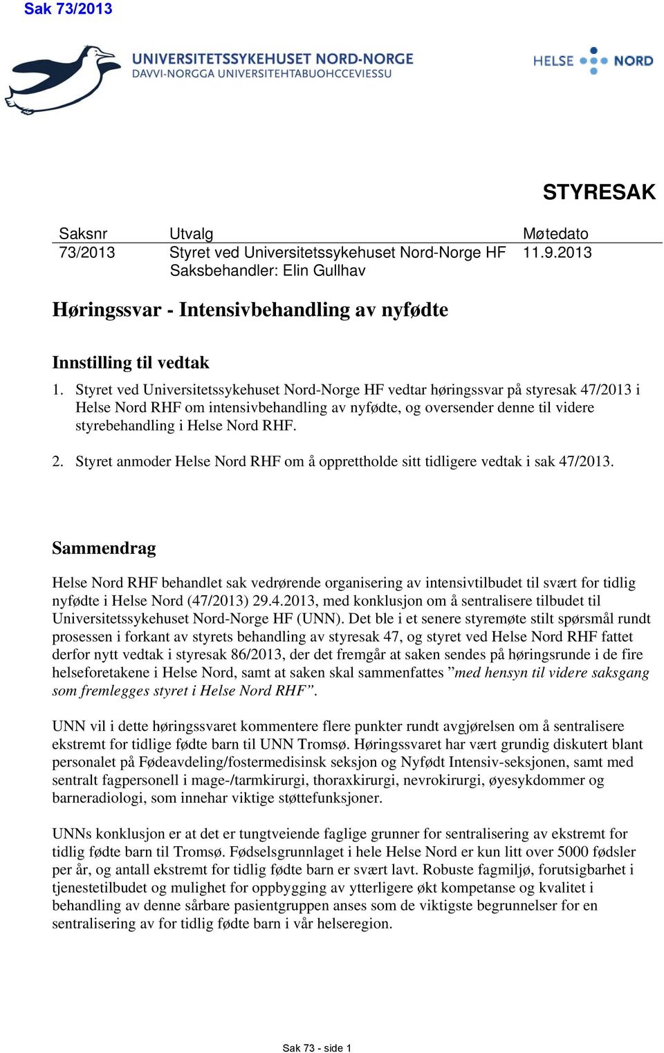 Styret ved Universitetssykehuset Nord-Norge HF vedtar høringssvar på styresak 47/2013 i Helse Nord RHF om intensivbehandling av nyfødte, og oversender denne til videre styrebehandling i Helse Nord