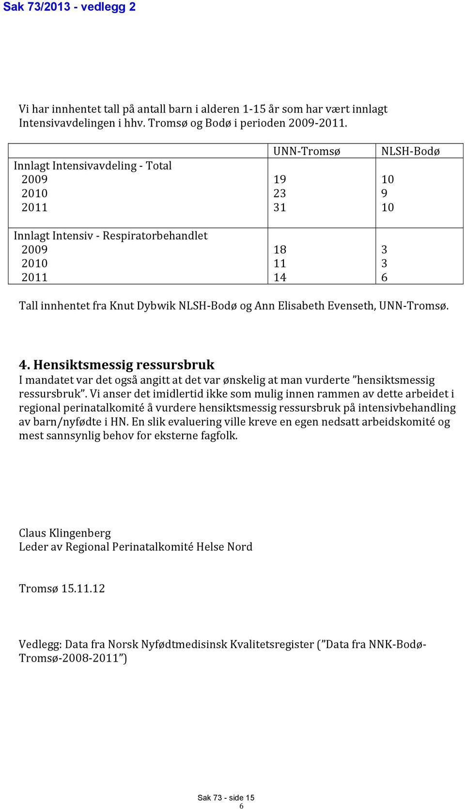 Elisabeth Evenseth, UNN Tromsø. 4. Hensiktsmessig ressursbruk I mandatet var det også angitt at det var ønskelig at man vurderte hensiktsmessig ressursbruk.